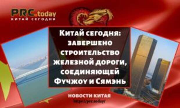 Китай сегодня: завершено строительство железной дороги, соединяющей Фучжоу и Сямэнь
