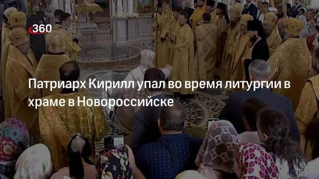 Патриарх Кирилл упал во время литургии в храме в Новороссийске
