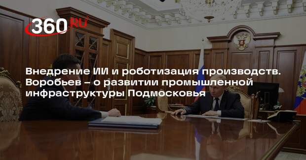 Андрей Воробьев доложил Путину о цифровизации промышленности в Подмосковье