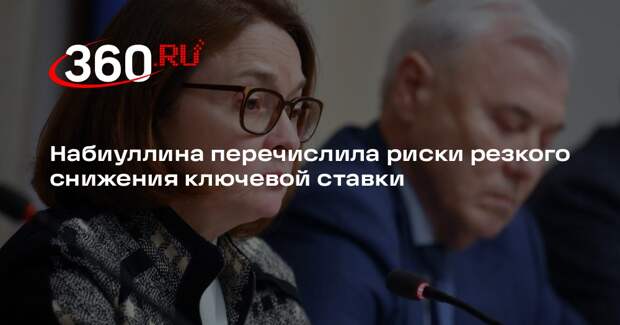 Набиуллина перечислила риски резкого снижения ключевой ставки