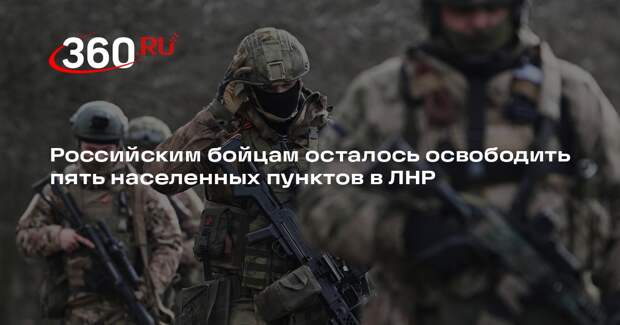 Марочко: ВС России осталось освободить 5 населенных пунктов в ЛНР