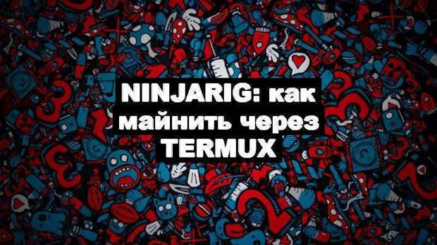 NinjaRig: как майнить через Termux