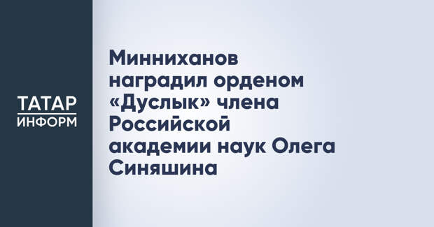 Минниханов наградил орденом «Дуслык» члена Российской академии наук Олега Синяшина