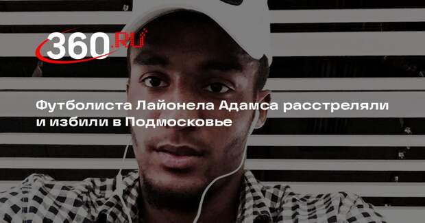 Футболиста Лайонела Адамса расстреляли и избили в Подмосковье