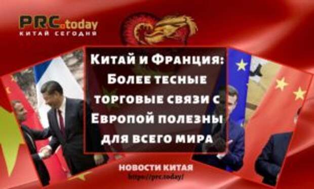 Китай и Франция: Более тесные торговые связи с Европой полезны для всего мира