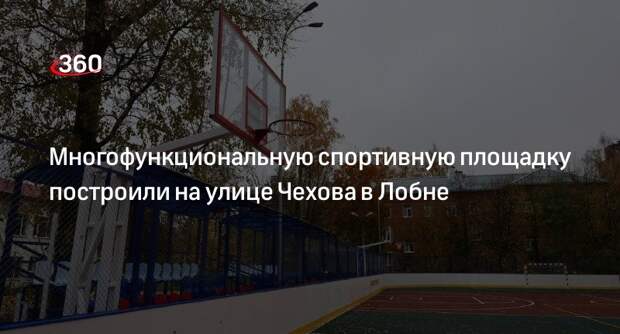 Многофункциональную спортивную площадку построили на улице Чехова в Лобне