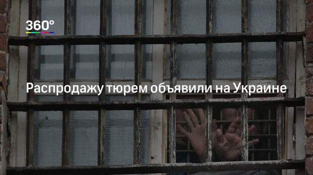 Распродажу тюрем объявили на Украине