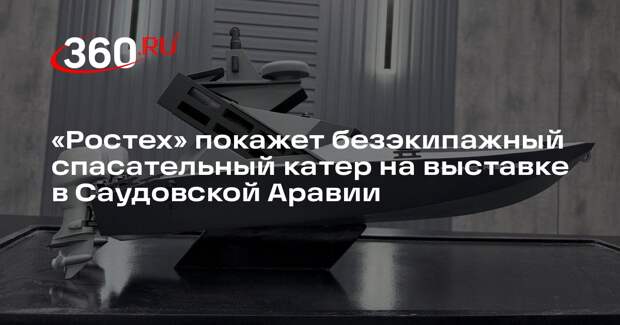 «Ростех» покажет безэкипажный спасательный катер на выставке в Саудовской Аравии