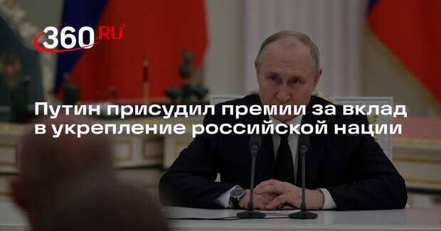 Путин присудил премии за вклад в укрепление российской нации