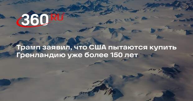 Трамп заявил, что США пытаются купить Гренландию уже более 150 лет
