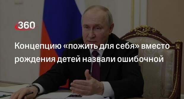 Путин назвал ошибкой совет «пожить для себя» вместо рождения детей