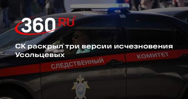 СК раскрыл три версии исчезновения Усольцевых