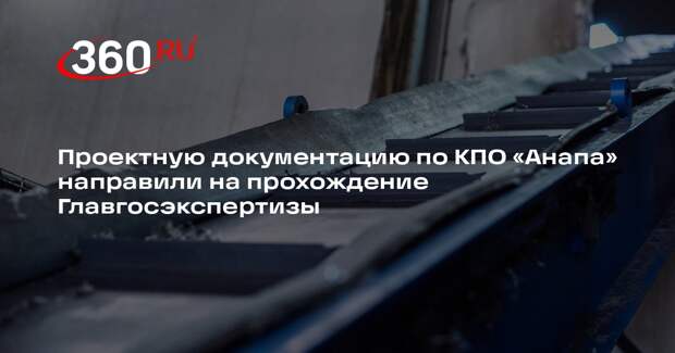 Проектную документацию по КПО «Анапа» направили на прохождение Главгосэкспертизы