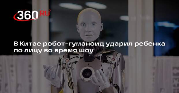 В Китае робот-гуманоид ударил ребенка по лицу во время шоу