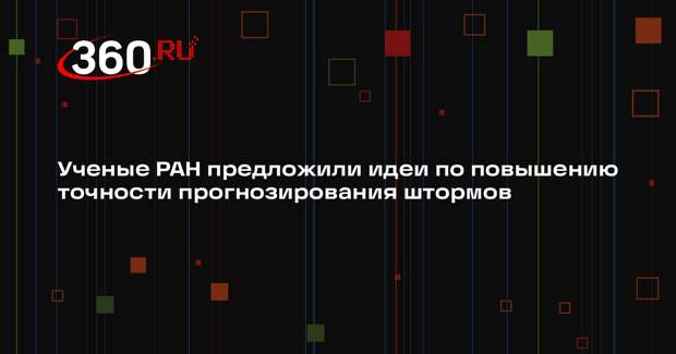 Ученые РАН предложили идеи по повышению точности прогнозирования штормов