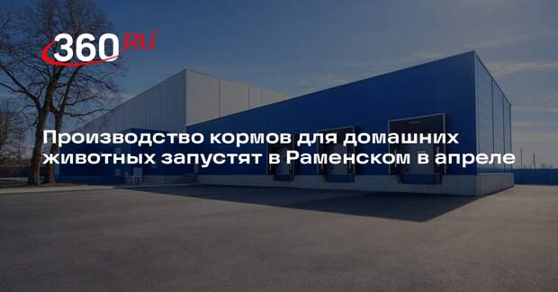 Производство кормов для домашних животных запустят в Раменском в апреле