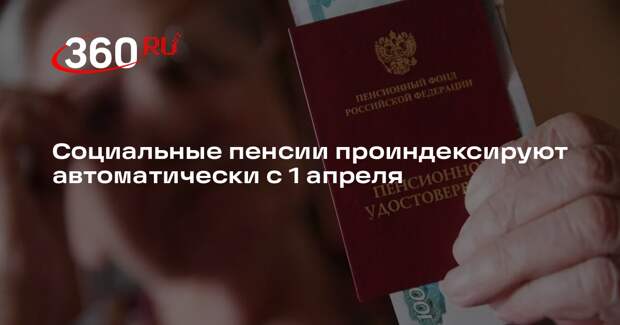 Социальные пенсии проиндексируют автоматически с 1 апреля