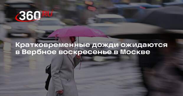 Кратковременные дожди ожидаются в Вербное воскресенье в Москве