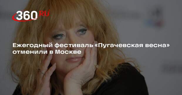 Ежегодный фестиваль «Пугачевская весна» отменили в Москве