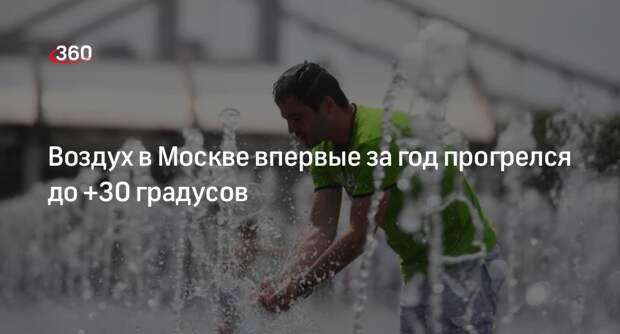 Синоптик Тишковец: в Москве впервые в этом году зафиксировали +30 градусов