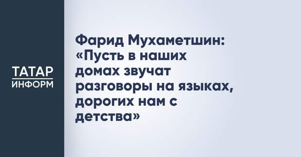 Фарид Мухаметшин: «Пусть в наших домах звучат разговоры на языках, дорогих нам с детства»
