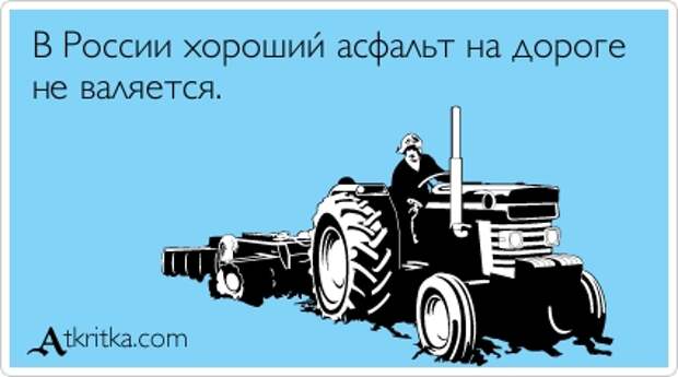 В России хороший асфальт на дороге не валяется.
