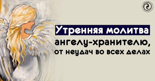 Утренняя молитва ангелу-хранителю, чтобы защитил от неудач во всех ваших делах