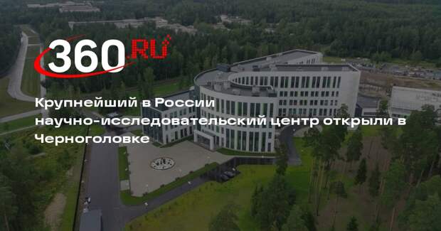 Крупнейший в России научно-исследовательский центр открыли в Черноголовке