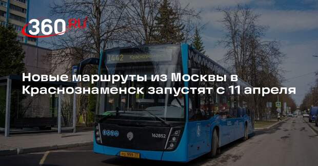 Новые маршруты из Москвы в Краснознаменск запустят с 11 апреля