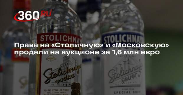 Права на бренды водки «Столичная» и «Московская» продали с торгов в Европе