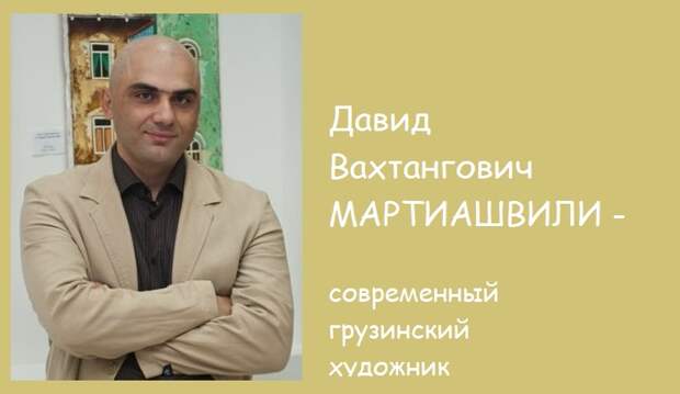 Мартиашвили Давид Вахтангович - грузинский художник. Мартиашвили Давид Вахтангович - грузинский художник.