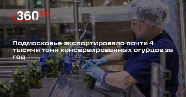 Подмосковье экспортировало почти 4 тысячи тонн консервированных огурцов за год