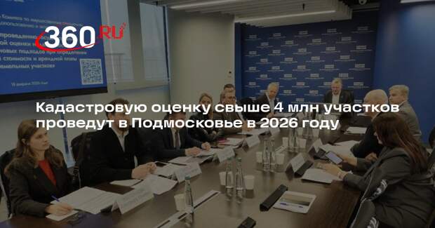 Кадастровую оценку свыше 4 млн участков проведут в Подмосковье в 2026 году