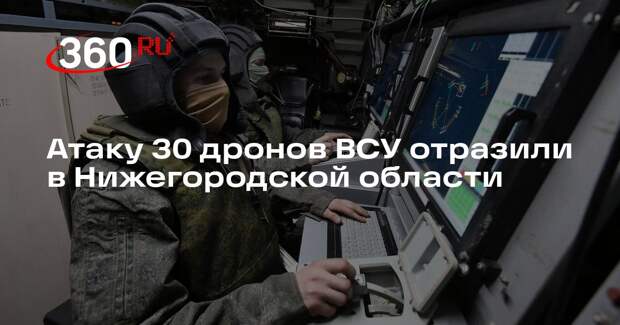 Атаку 30 дронов ВСУ отразили в Нижегородской области