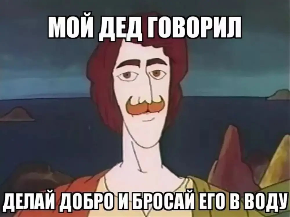 А ты что то говорит. Делай добро и бросай его в воду. Делаешь добро бросай его в воду. Мой дед говорил делай добро и бросай его в воду. Сделал добро кинь его в воду.