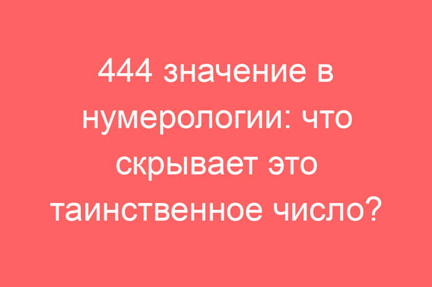 444 значение в нумерологии: что скрывает это таинственное число?