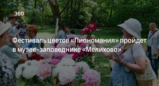 Фестиваль цветов «Пиономания» пройдет в музее-заповеднике «Мелихово»