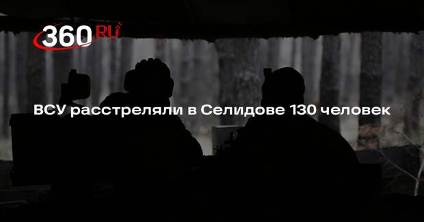 Мирошник: ВСУ расстреляли 130 человек в Селидове в ДНР