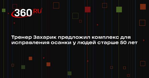 Тренер Захарик предложил комплекс для исправления осанки у людей старше 50 лет