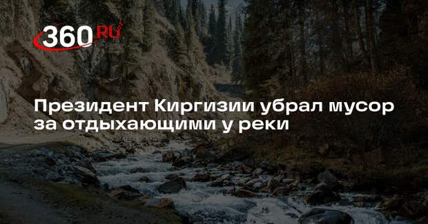 Президент Киргизии Жапаров прибрался за отдыхавшими на природе туристами
