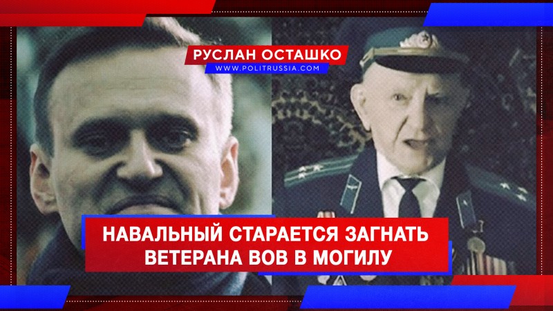 Почему Навальный старается загнать ветерана ВОВ в гроб