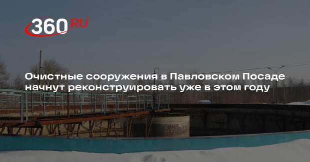 В Павловском Посаде очистные сооружения ждет масштабная реконструкция