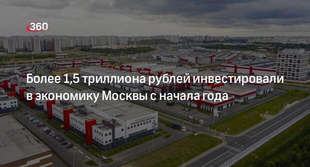 Ликсутов: в экономику Москвы с начала 2024 года вложили 1,5 трлн рублей