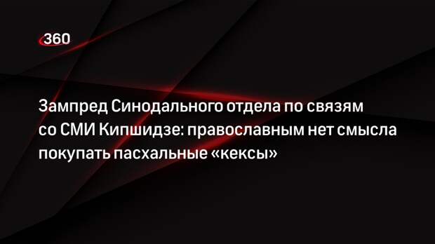 Зампред Синодального отдела по связям со СМИ Кипшидзе: православным нет смысла покупать пасхальные «кексы»