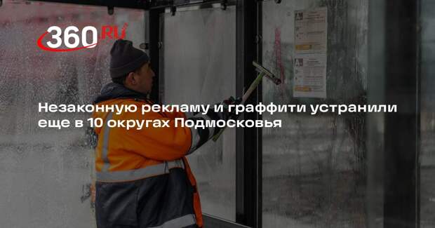Незаконную рекламу и граффити устранили еще в 10 округах Подмосковья