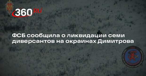 ФСБ сообщила о ликвидации семи диверсантов на окраинах Димитрова