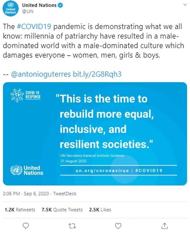 Mr Guterres was quoted as saying: The #COVID19 pandemic is demonstrating what we all know: millennia of patriarchy have resulted in a male-dominated world with a male-dominated culture which damages everyone ¿ women, men, girls & boys