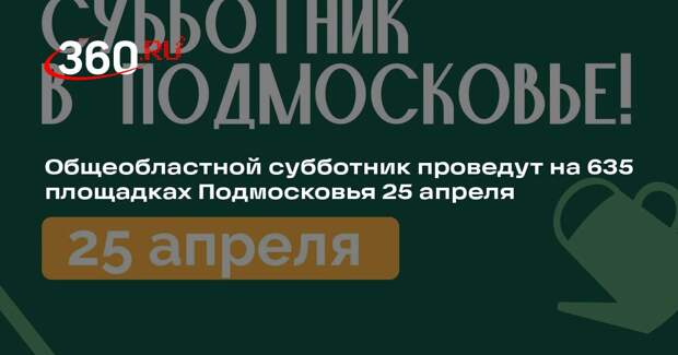 Общеобластной субботник проведут на 635 площадках Подмосковья 25 апреля