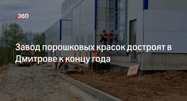 Завод порошковых красок достроят в Дмитрове к концу года
