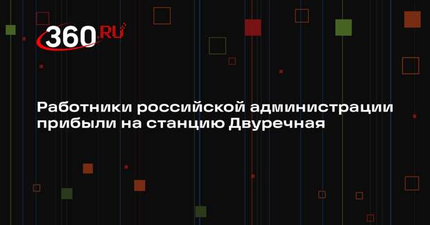 Работники российской администрации приехали на освобожденную станцию Двуречная